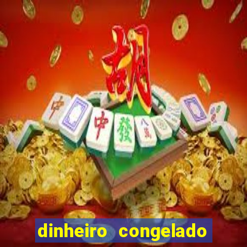 dinheiro congelado na plataforma